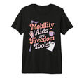 Mobility Aids Are Freedom Tools T-Shirt - Fun Novelty Design for Adults - T-Shirt, Sweatshirt, Hoodie
