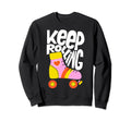 Keep Roller Skating Rolling Funny Sweatshirt - Novelty Apparel Men Women - T-Shirt, Sweatshirt, Hoodie