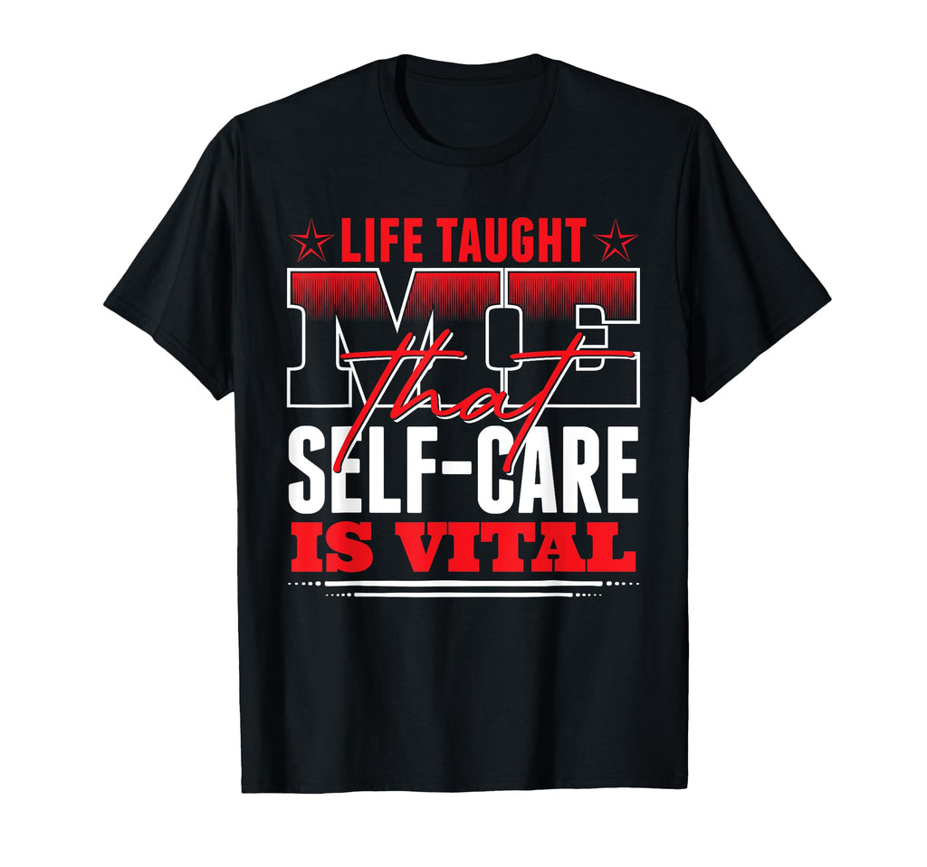 Life Taught Me That Self Care Is Vital T-Shirt - Unique Graphic Unisex - T-Shirt, Sweatshirt, Hoodie