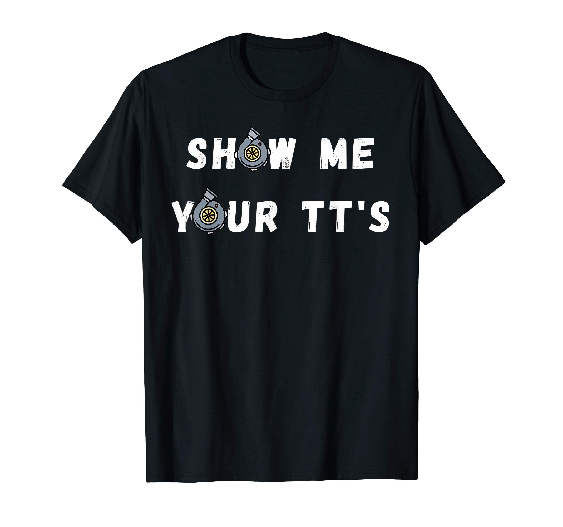 Mens Show Me Your Tts Twin Turbo T-Shirt - Casual Everyday Wear Men Women - T-Shirt, Sweatshirt, Hoodie