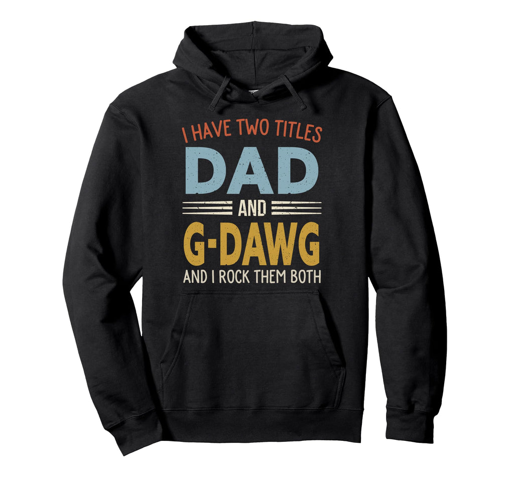 I Have Two Titles Dad And G Dawg Fathers Hoodie - Custom Art Print Unisex - T-Shirt, Sweatshirt, Hoodie