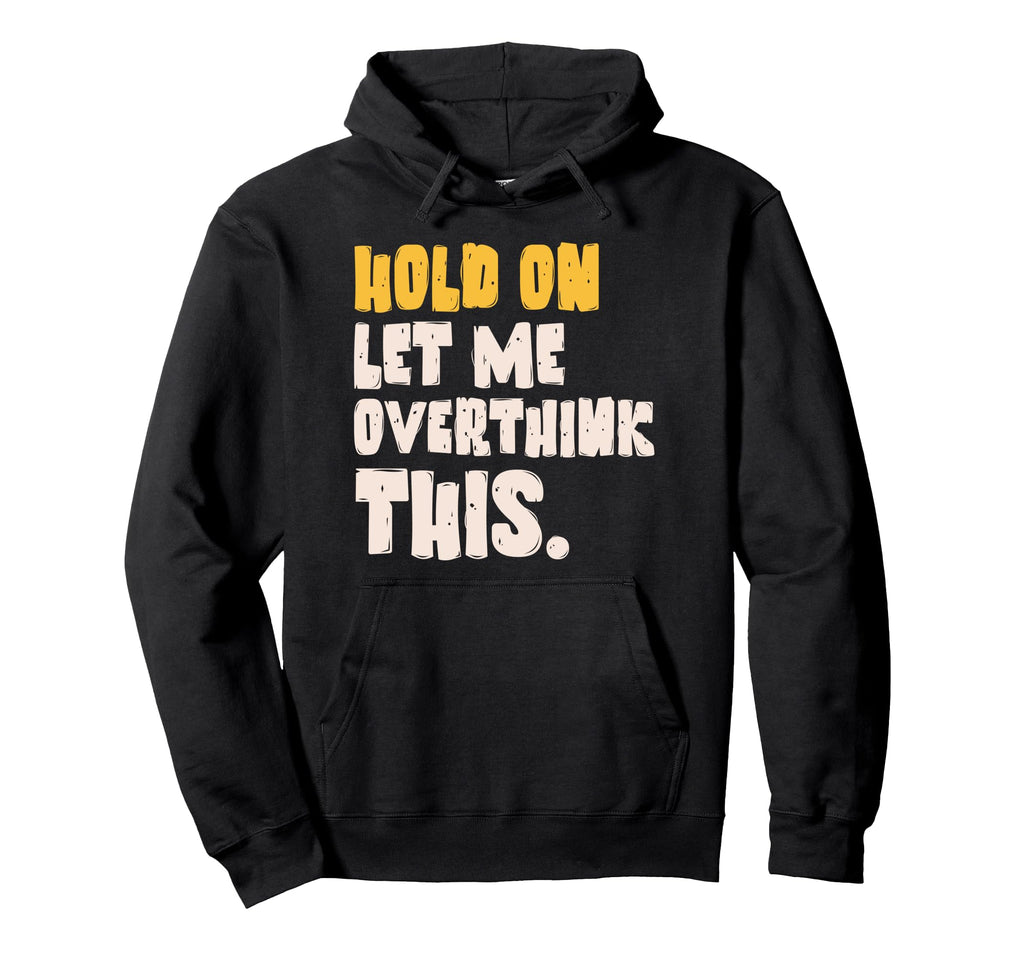 Hold Let Me Overthink This Overthinking Hoodie - Fun Novelty Design Unisex - T-Shirt, Sweatshirt, Hoodie