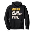 Hold Let Me Overthink This Overthinking Hoodie - Fun Novelty Design Unisex - T-Shirt, Sweatshirt, Hoodie