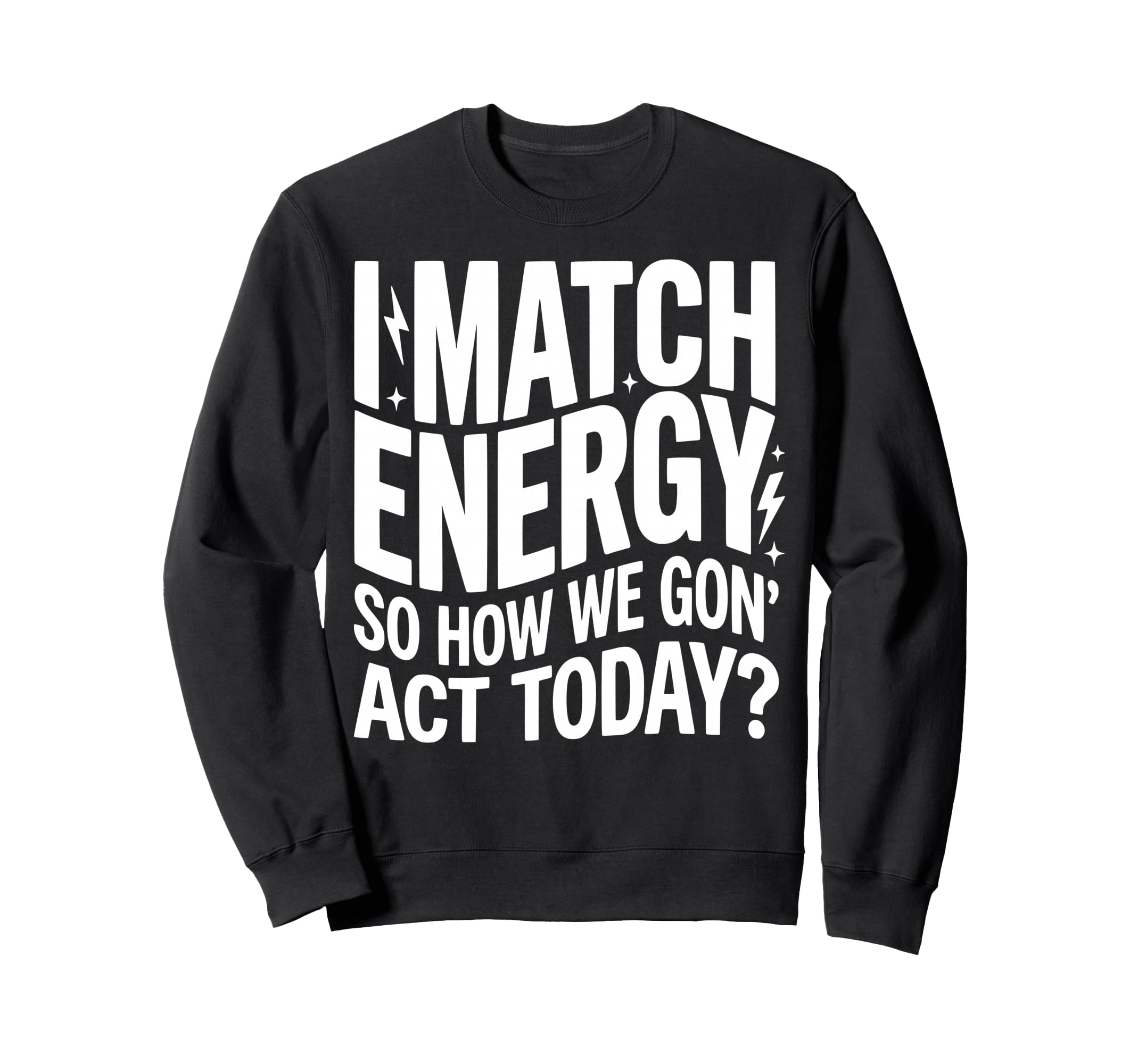 I Match Energy So How We Gone Act Sweatshirt - Unique Graphic for Adults - T-Shirt, Sweatshirt, Hoodie