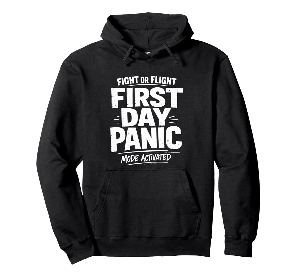 Fight Or Flight First Day Panic Mode Hoodie - Fun Novelty Design Men Women - T-Shirt, Sweatshirt, Hoodie