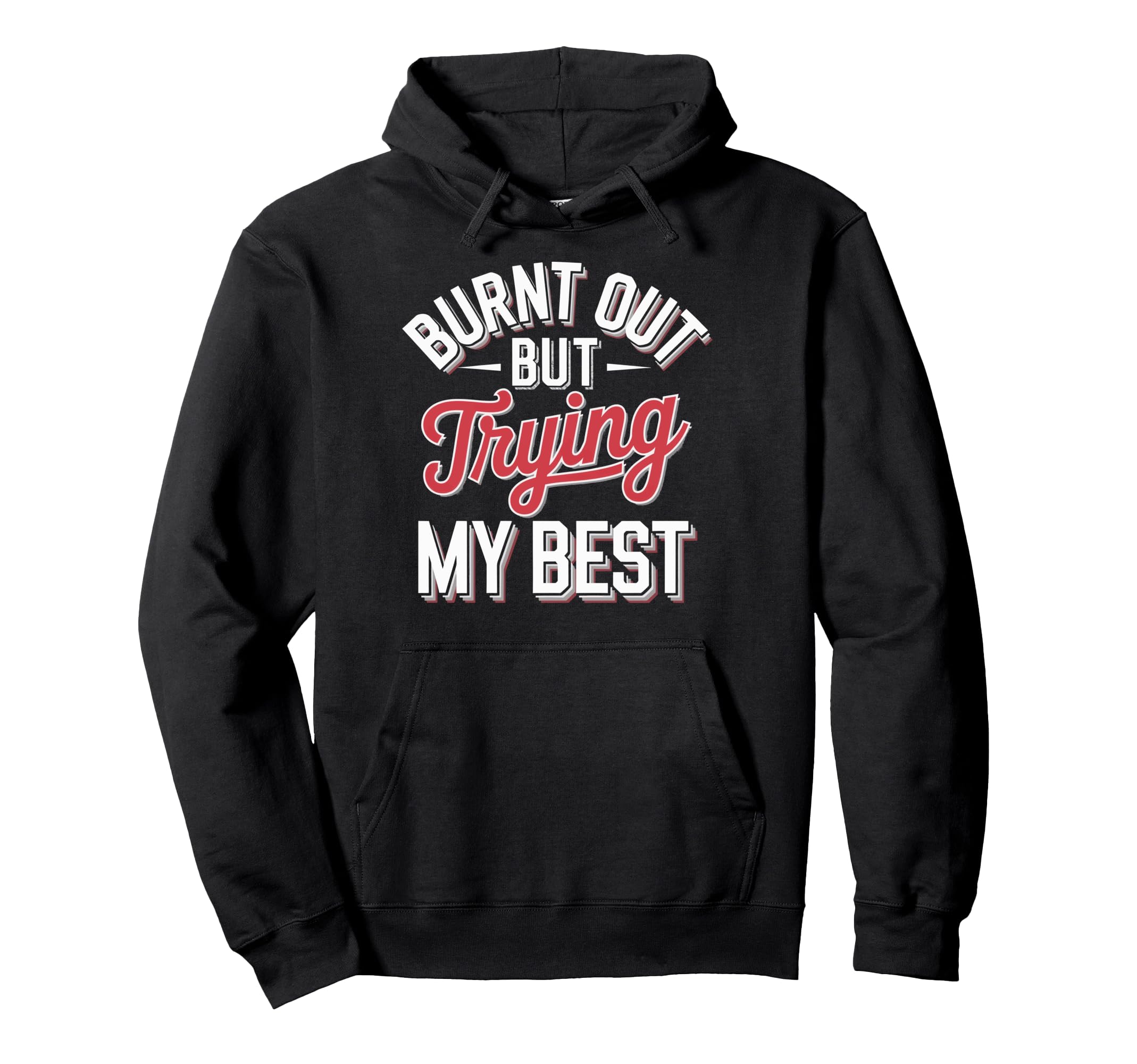 Burnt Out But Trying My Best Hoodie - Novelty Apparel Men Women - T-Shirt, Sweatshirt, Hoodie