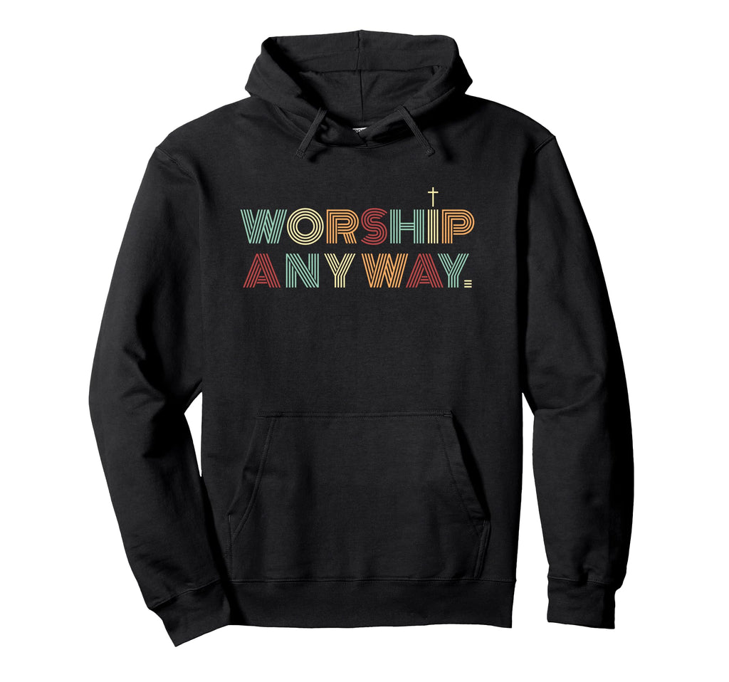 Worship Anyway Christian Faith Cross Hoodie - Trendy Graphic Men Women - T-Shirt, Sweatshirt, Hoodie