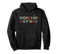 Worship Anyway Christian Faith Cross Hoodie - Trendy Graphic Men Women - T-Shirt, Sweatshirt, Hoodie