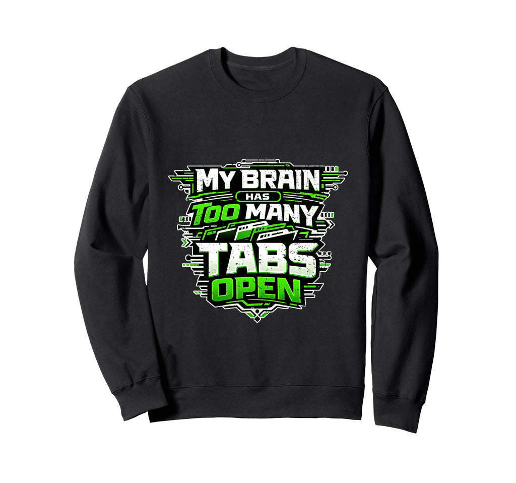 Tech My Brain Has Too Many Tabs Open Sweatshirt - Custom Art Print Unisex - T-Shirt, Sweatshirt, Hoodie
