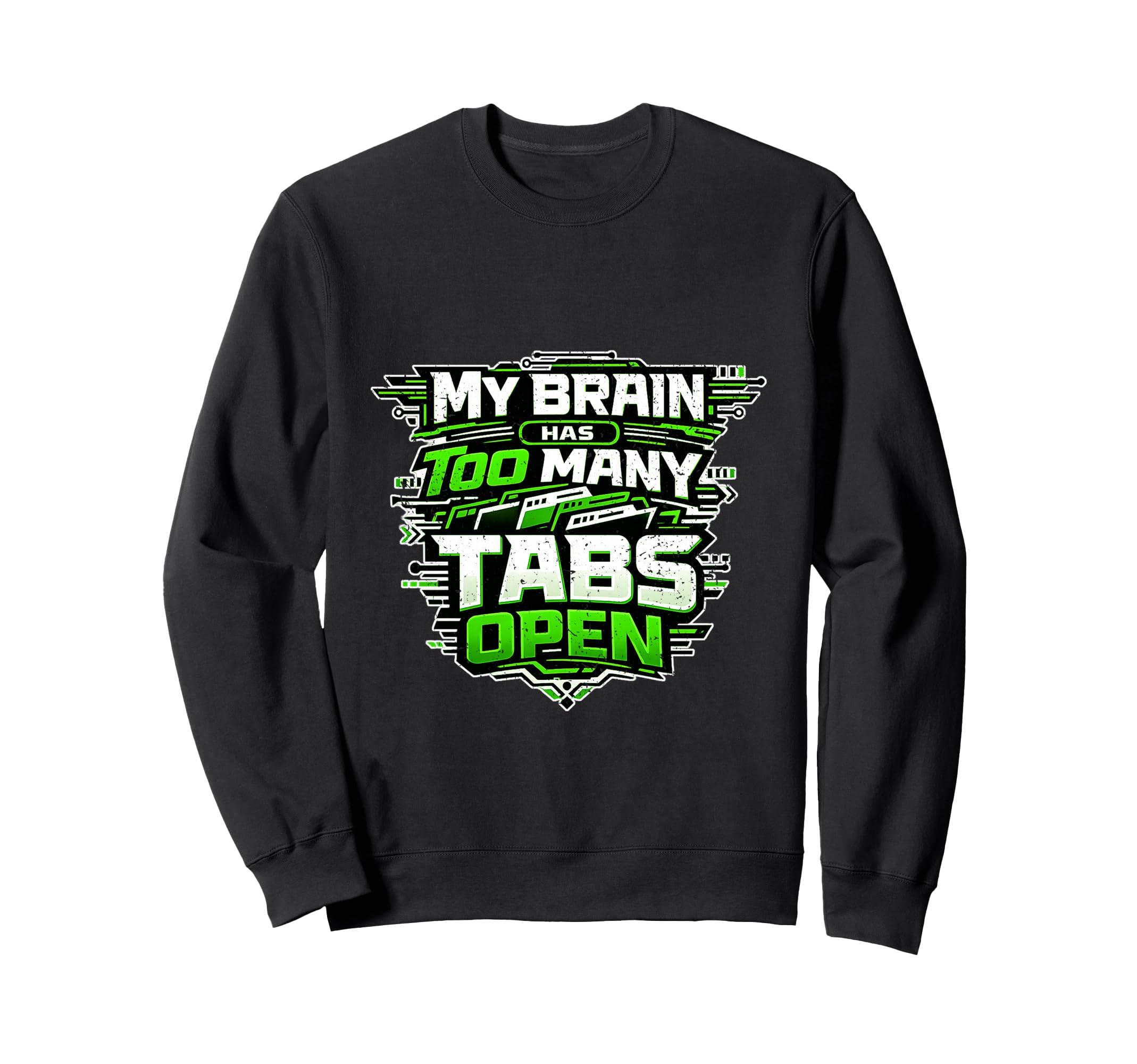 Tech My Brain Has Too Many Tabs Open Sweatshirt - Custom Art Print Unisex - T-Shirt, Sweatshirt, Hoodie