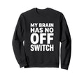 My Brain Has No Off Switch Anxious Sweatshirt - Unique Graphic for Adults - T-Shirt, Sweatshirt, Hoodie