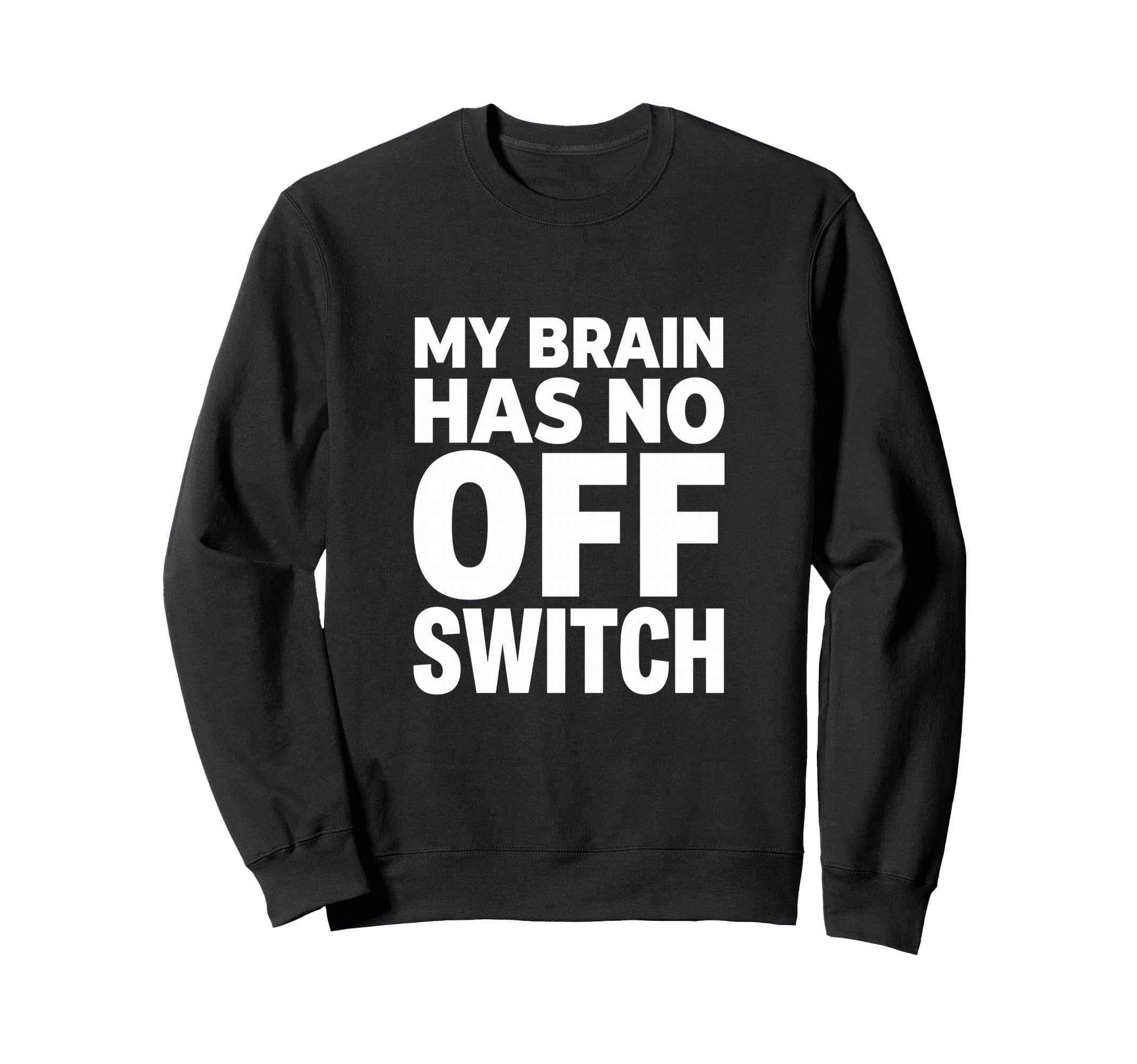 My Brain Has No Off Switch Anxious Sweatshirt - Unique Graphic for Adults - T-Shirt, Sweatshirt, Hoodie