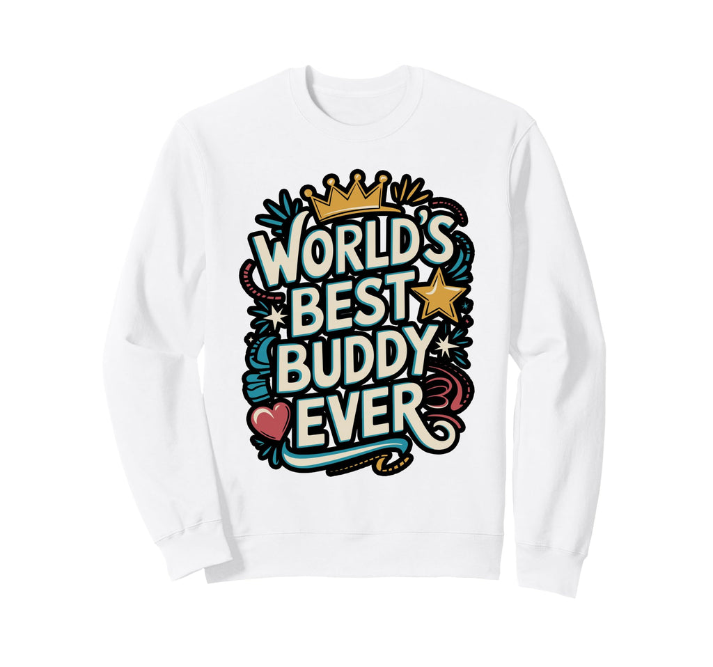 Worlds Best Buddy Ever Typography Sweatshirt - Unique Graphic for Adults - T-Shirt, Sweatshirt, Hoodie