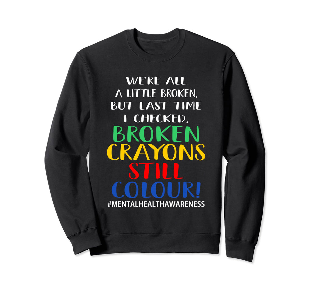 Broken Crayons Still Color Mental Sweatshirt - Casual Everyday Wear Unisex - T-Shirt, Sweatshirt, Hoodie
