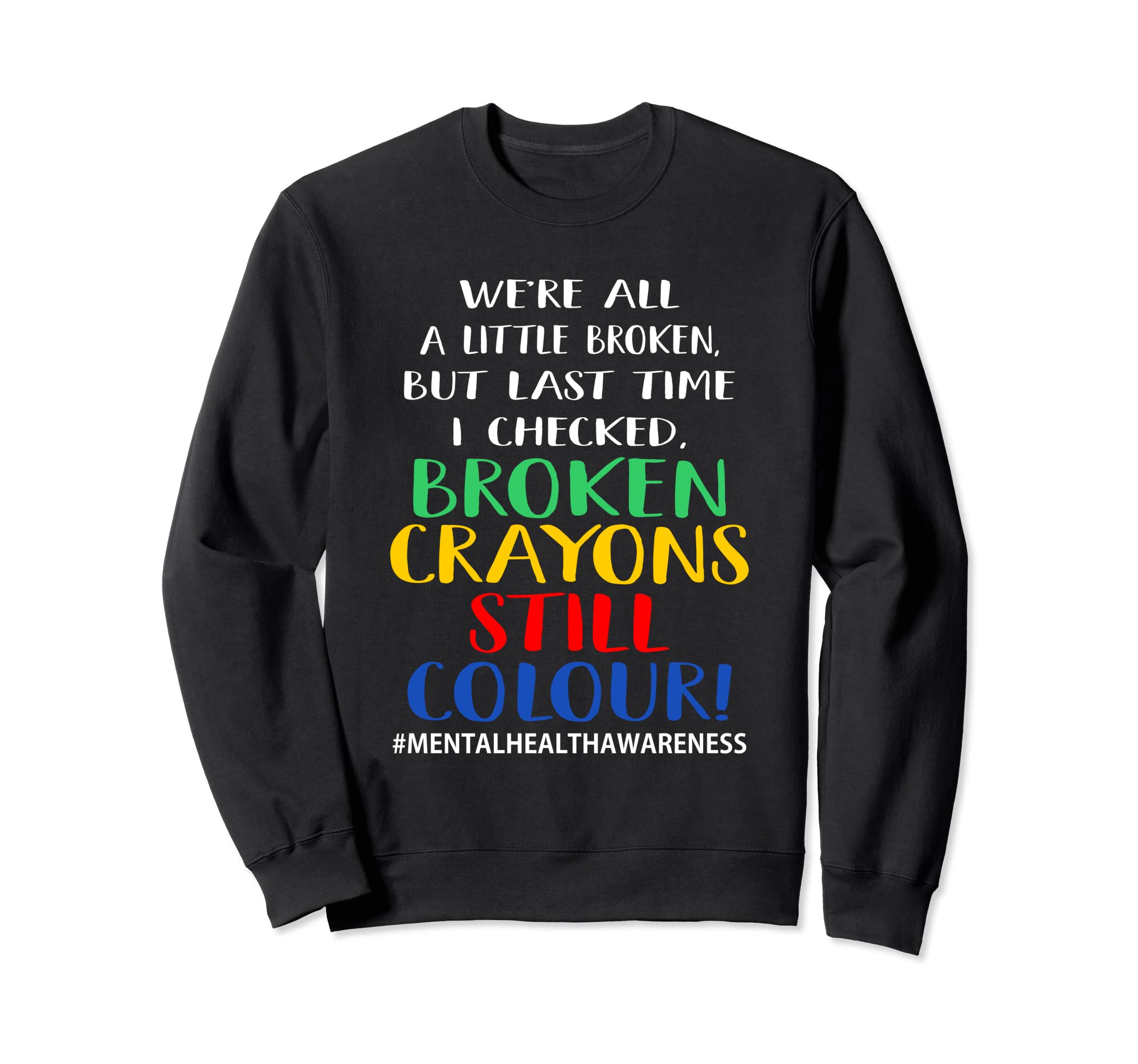 Broken Crayons Still Color Mental Sweatshirt - Casual Everyday Wear Unisex - T-Shirt, Sweatshirt, Hoodie