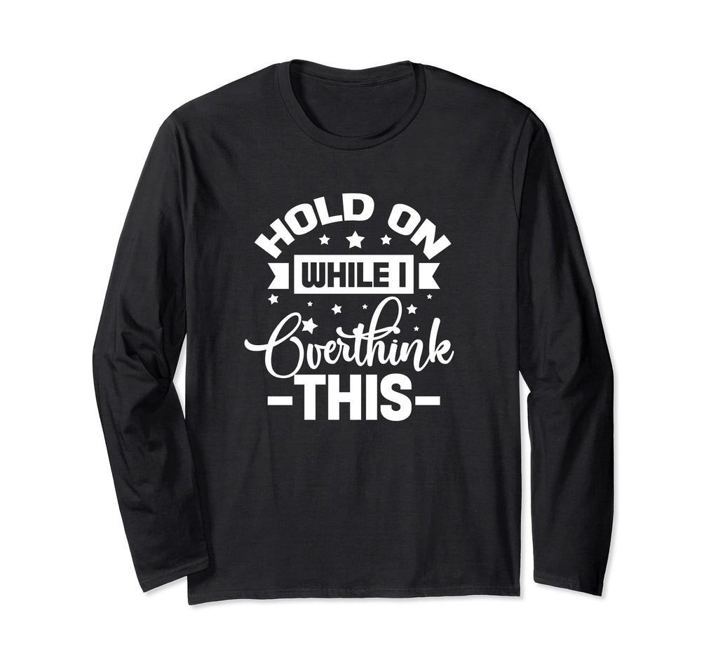 Hold While I Overthink This Funny T-Shirt - Custom Art Print for Adults - T-Shirt, Sweatshirt, Hoodie