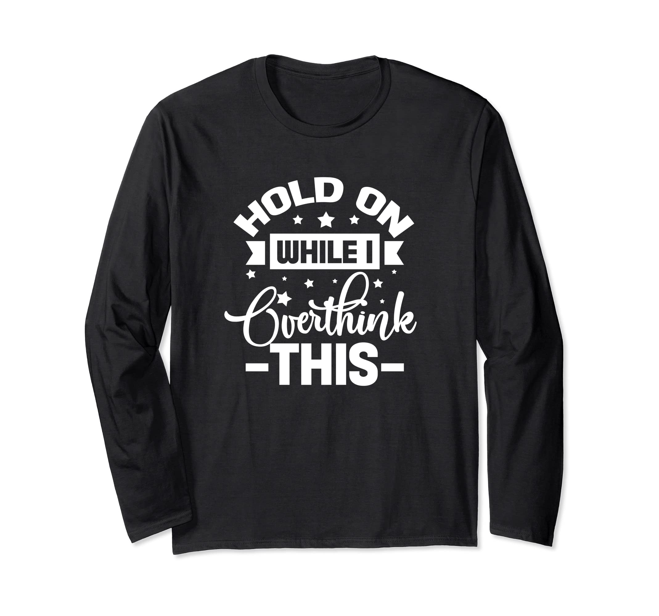 Hold While I Overthink This Funny T-Shirt - Custom Art Print for Adults - T-Shirt, Sweatshirt, Hoodie
