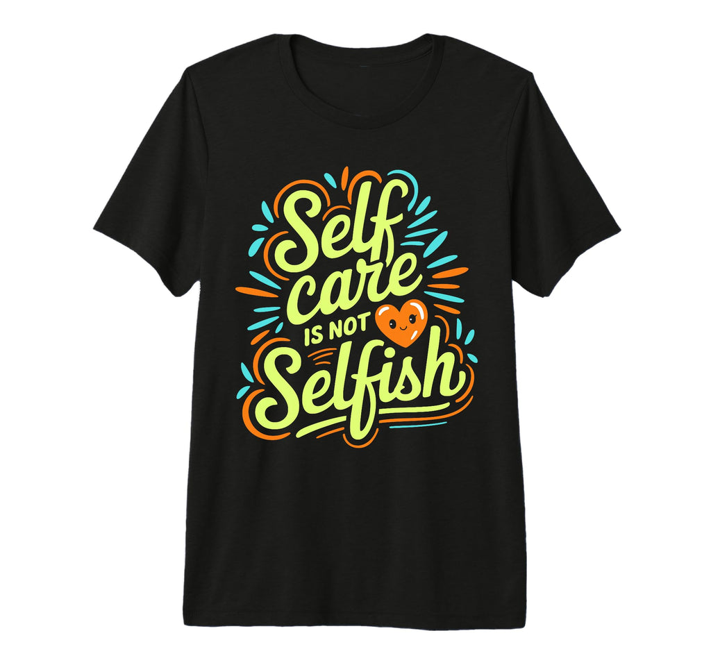 Self Care Is Not Selfish Mental Health T-Shirt - Trendy Graphic for Adults - T-Shirt, Sweatshirt, Hoodie