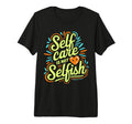 Self Care Is Not Selfish Mental Health T-Shirt - Trendy Graphic for Adults - T-Shirt, Sweatshirt, Hoodie