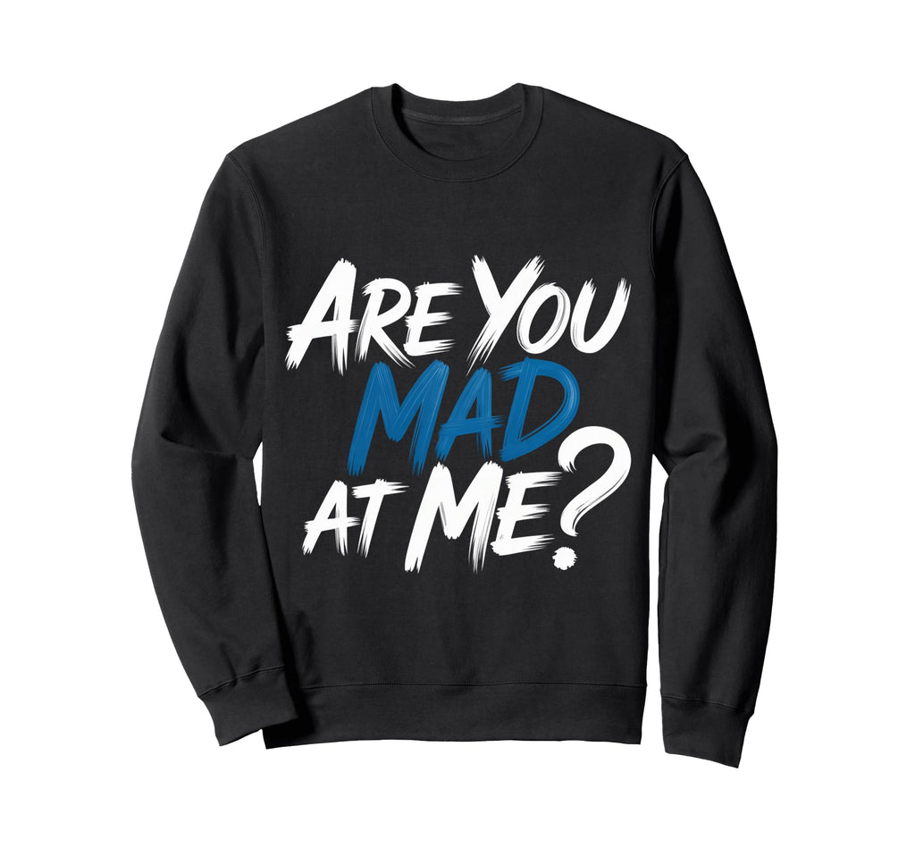 Are You Mad Me Sarcastic Mood Awkward Sweatshirt - Novelty Apparel Unisex - T-Shirt, Sweatshirt, Hoodie