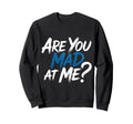 Are You Mad Me Sarcastic Mood Awkward Sweatshirt - Novelty Apparel Unisex - T-Shirt, Sweatshirt, Hoodie