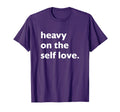 Heavy Self Love Self Care T-Shirt - Minimalist Print Men Women - T-Shirt, Sweatshirt, Hoodie