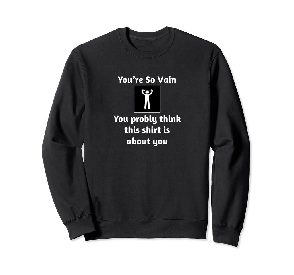 Ego Narcissist Narcissism Vain Sweatshirt - Fun Novelty Design for Adults - T-Shirt, Sweatshirt, Hoodie
