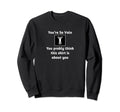Ego Narcissist Narcissism Vain Sweatshirt - Fun Novelty Design for Adults - T-Shirt, Sweatshirt, Hoodie