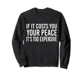 F It Costs You Your Peace Its Too Sweatshirt - Streetwear Style Unisex - T-Shirt, Sweatshirt, Hoodie