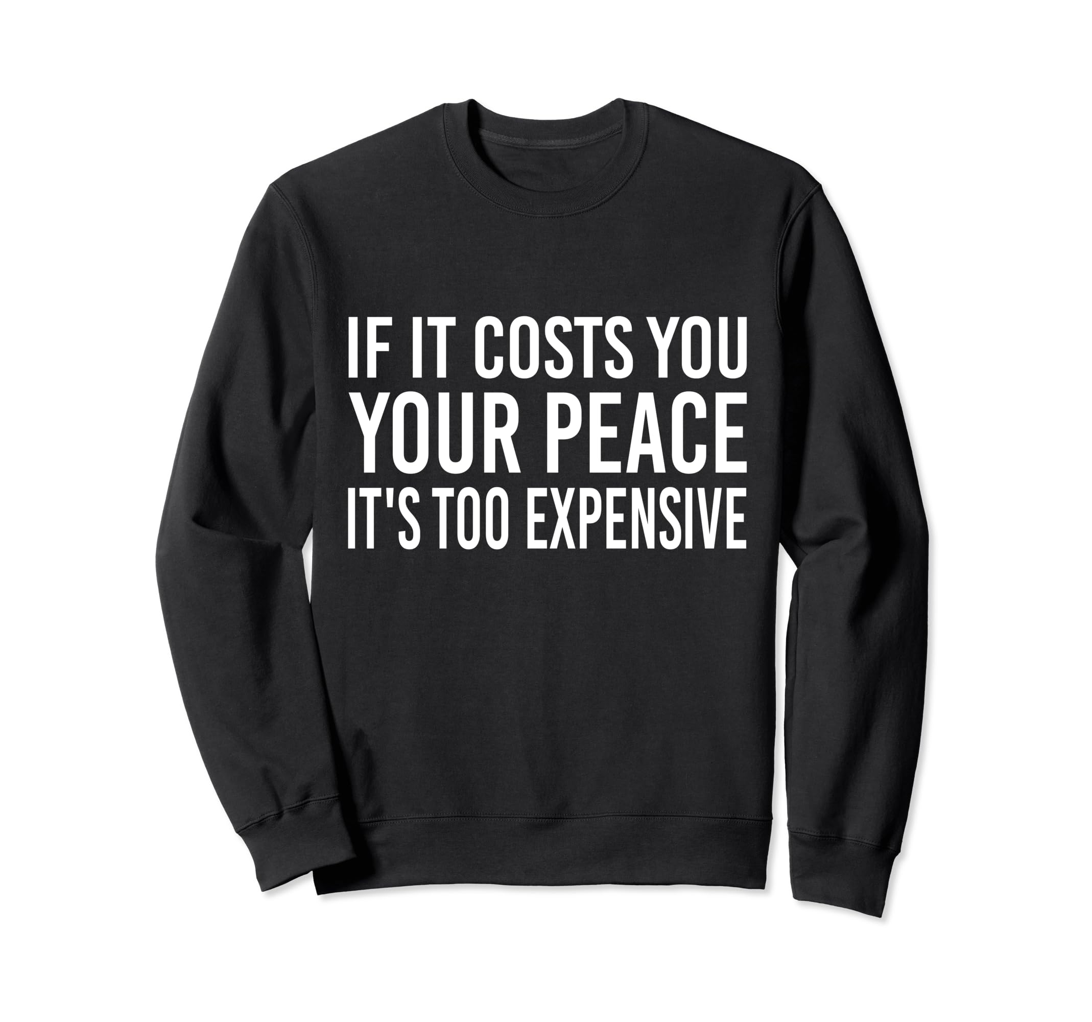 F It Costs You Your Peace Its Too Sweatshirt - Streetwear Style Unisex - T-Shirt, Sweatshirt, Hoodie