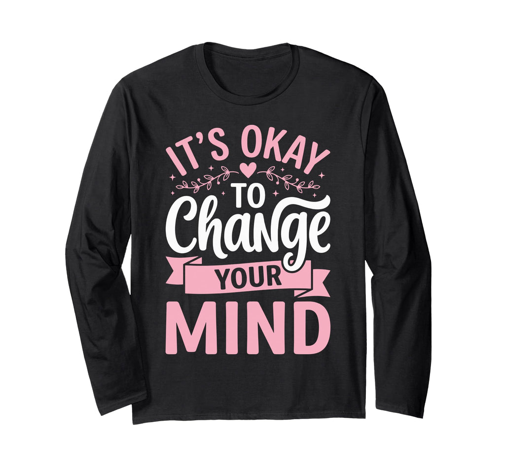 Its Okay To Change Your Mind T-Shirt - Trendy Graphic Men Women - T-Shirt, Sweatshirt, Hoodie