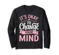 Its Okay To Change Your Mind T-Shirt - Trendy Graphic Men Women - T-Shirt, Sweatshirt, Hoodie