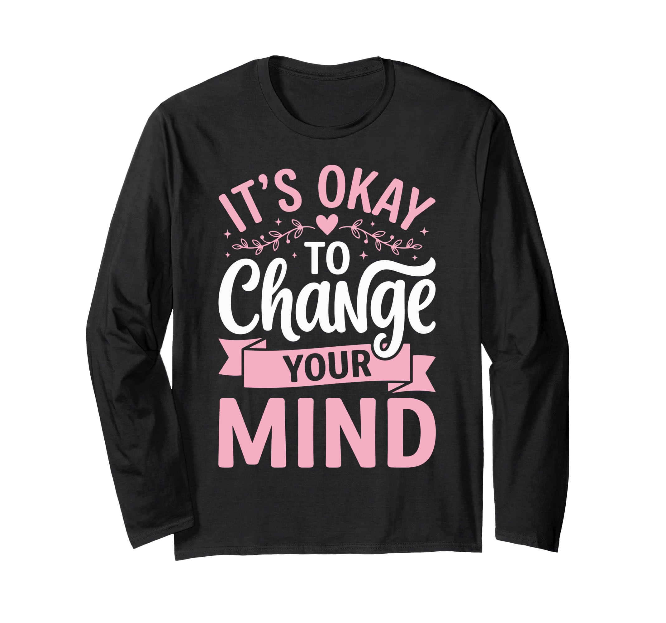 Its Okay To Change Your Mind T-Shirt - Trendy Graphic Men Women - T-Shirt, Sweatshirt, Hoodie