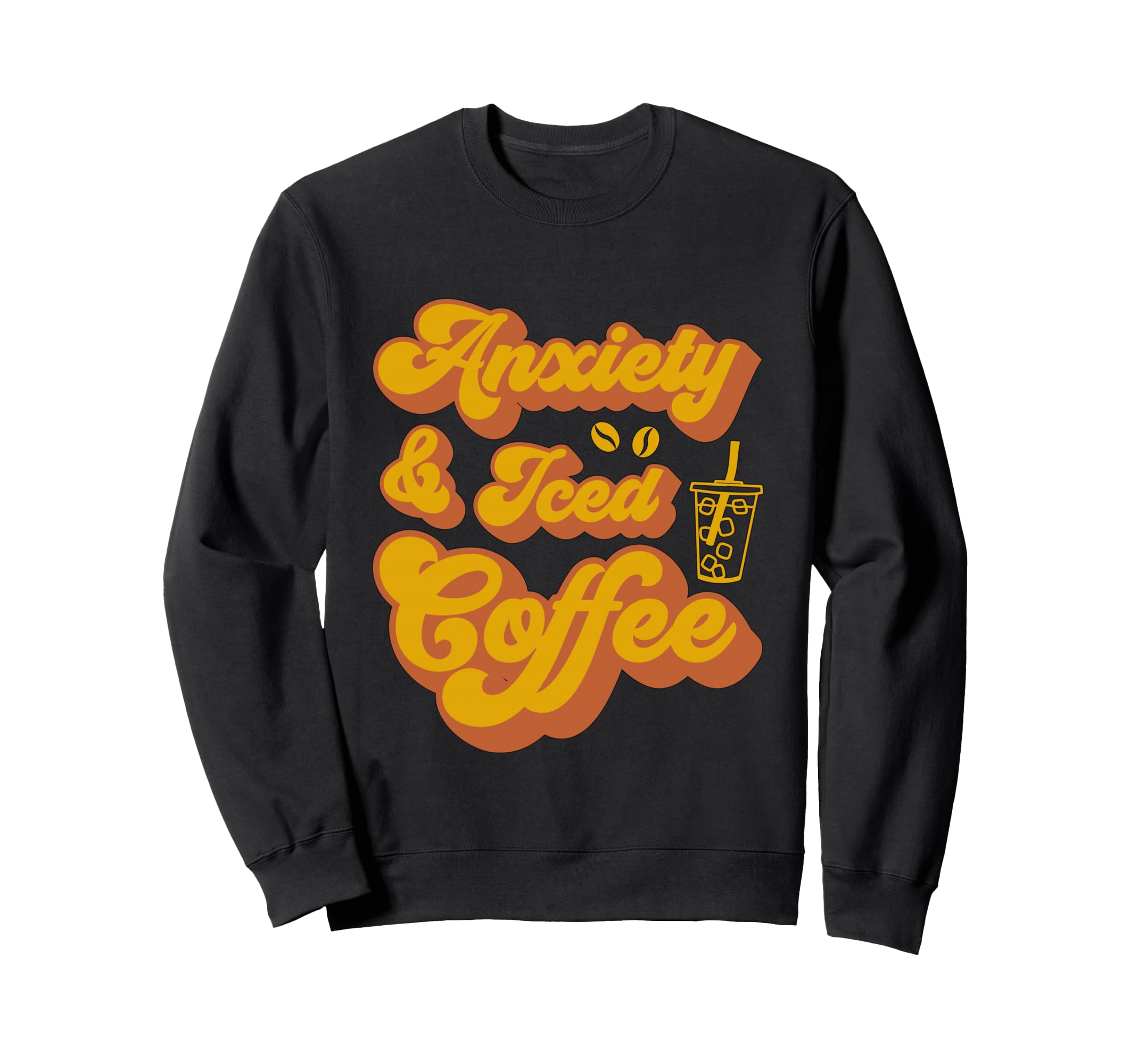Anxiety And Iced Coffee Drinker Sweatshirt - Fun Novelty Design Men Women - T-Shirt, Sweatshirt, Hoodie