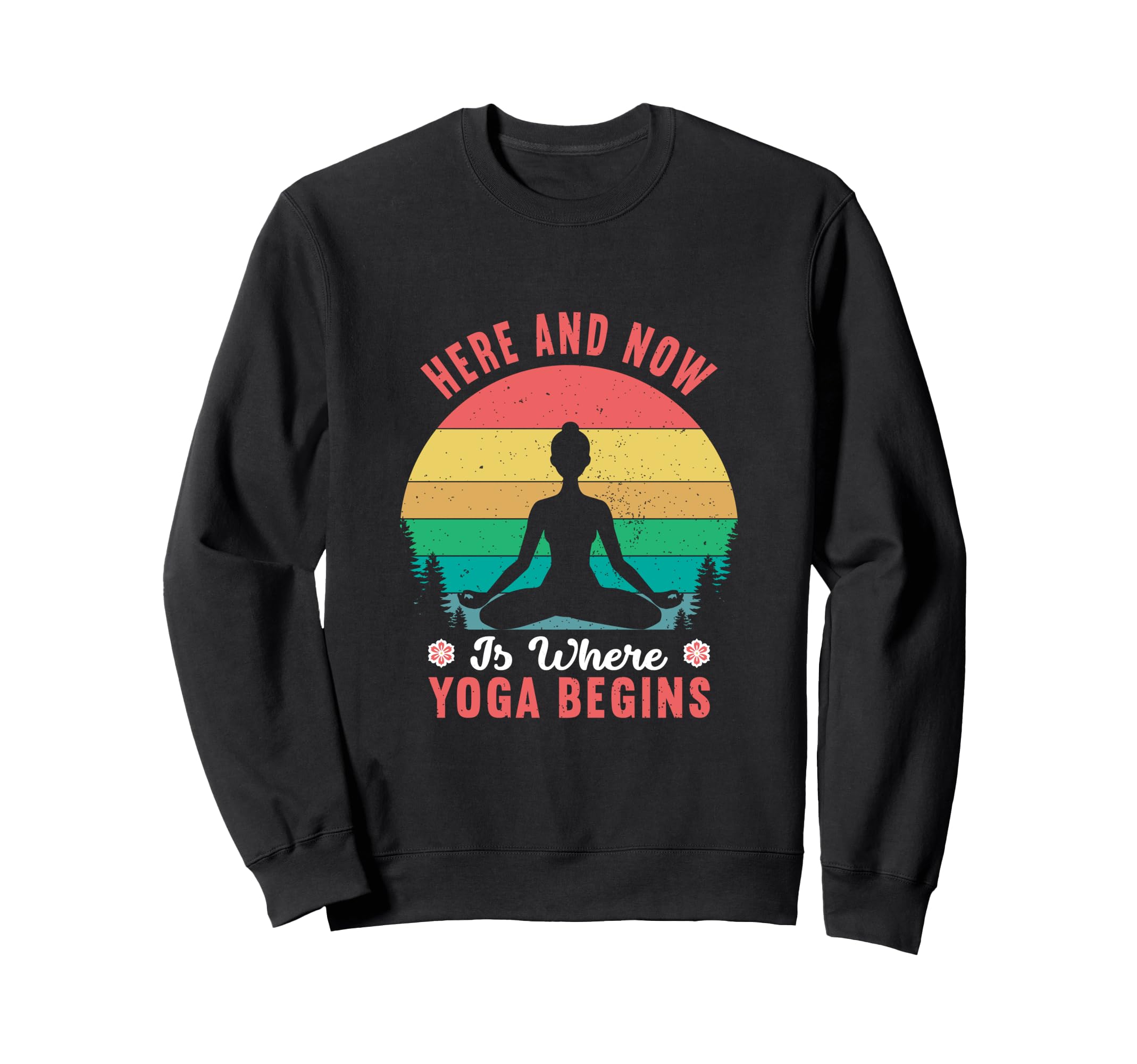 Yoga Inspired Here And Now Sweatshirt - Custom Art Print Men Women - T-Shirt, Sweatshirt, Hoodie