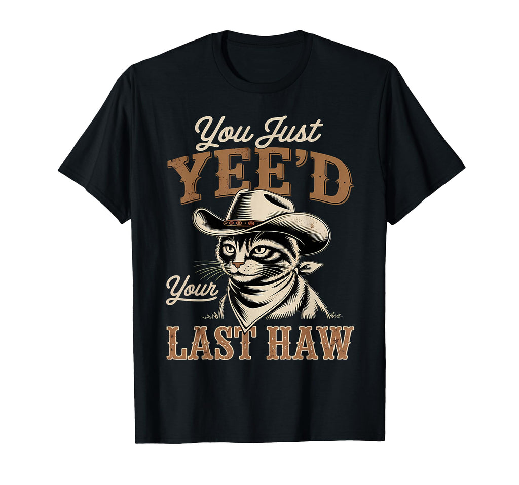 You Just Yeed Your Last Haw Funny T-Shirt - Aesthetic Graphic for Adults - T-Shirt, Sweatshirt, Hoodie