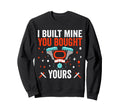 I Built Mine You Bought Yours Funny Sweatshirt - Trendy Graphic Men Women - T-Shirt, Sweatshirt, Hoodie