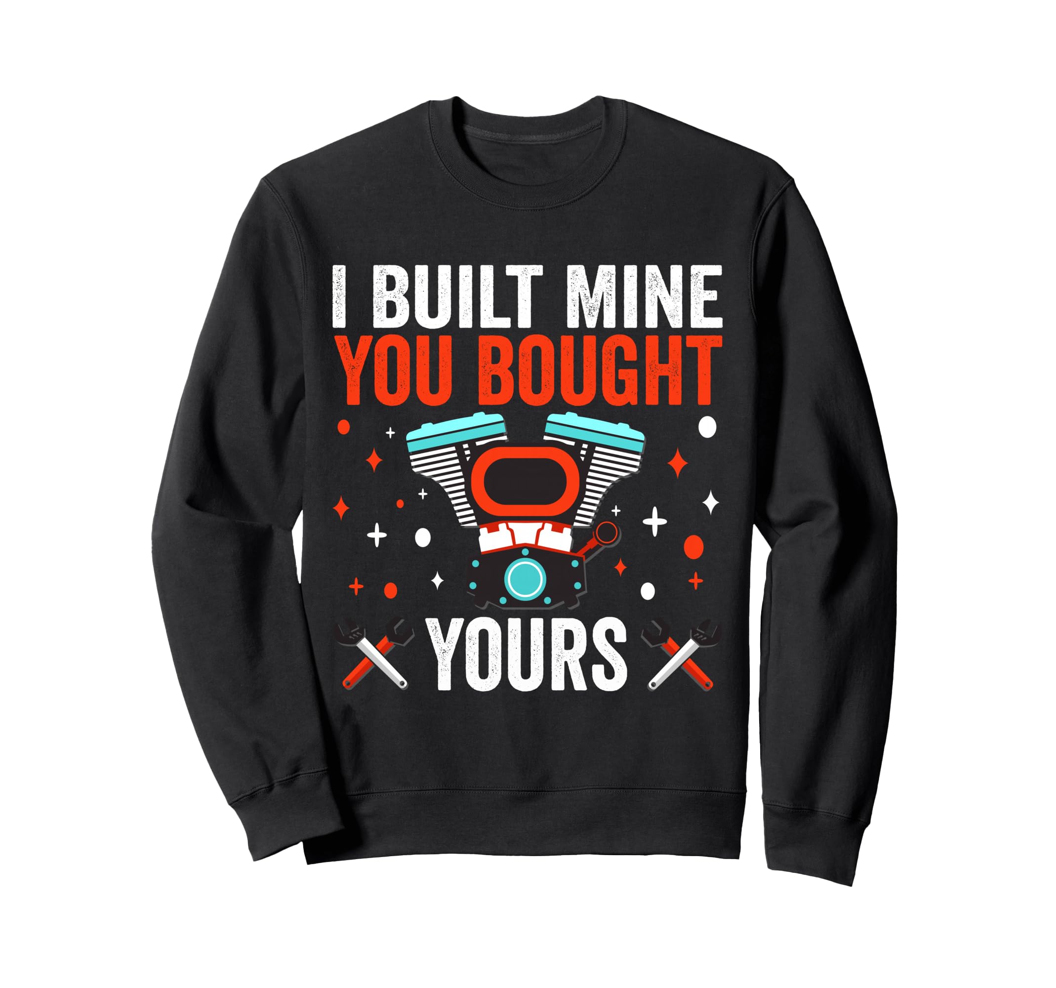 I Built Mine You Bought Yours Funny Sweatshirt - Trendy Graphic Men Women - T-Shirt, Sweatshirt, Hoodie