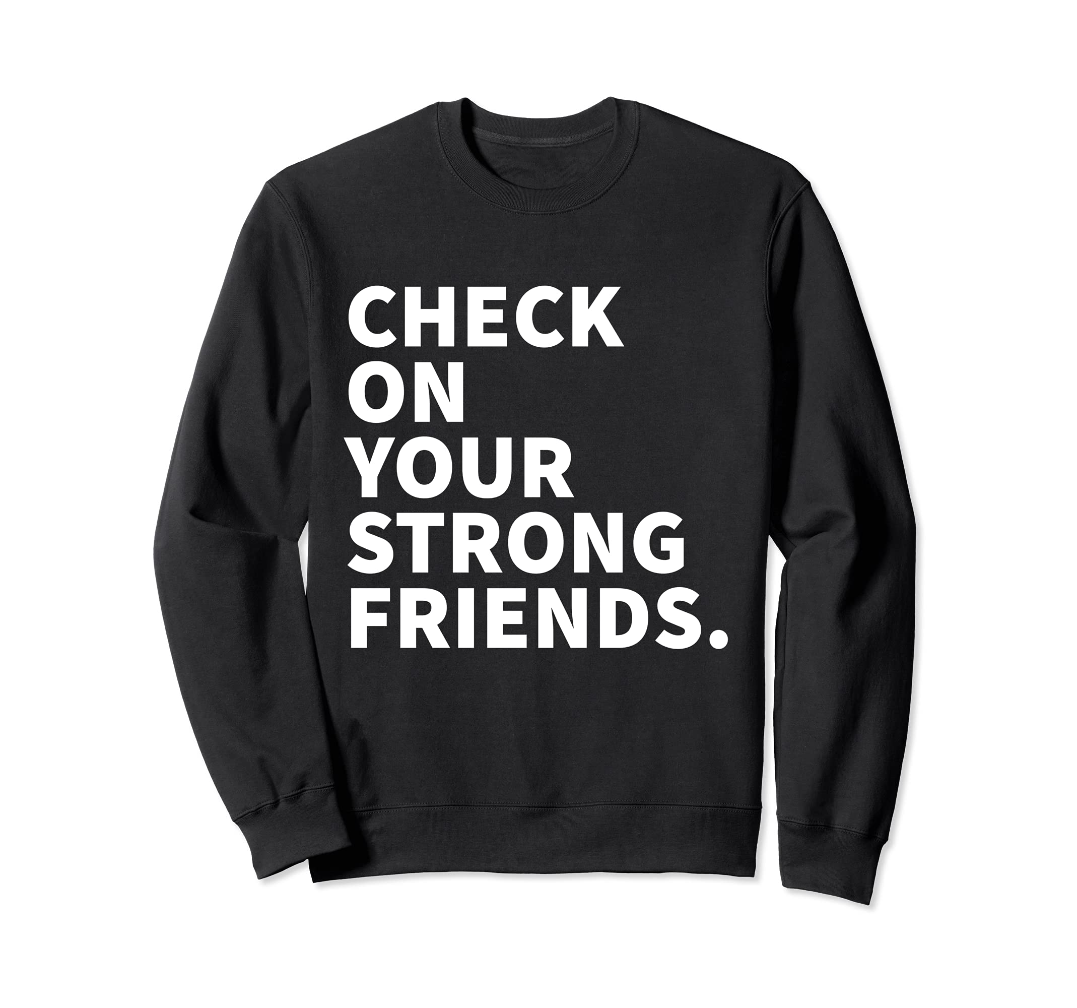 Check Your Strong Friends Mental Health Sweatshirt - Novelty Apparel Unisex - T-Shirt, Sweatshirt, Hoodie