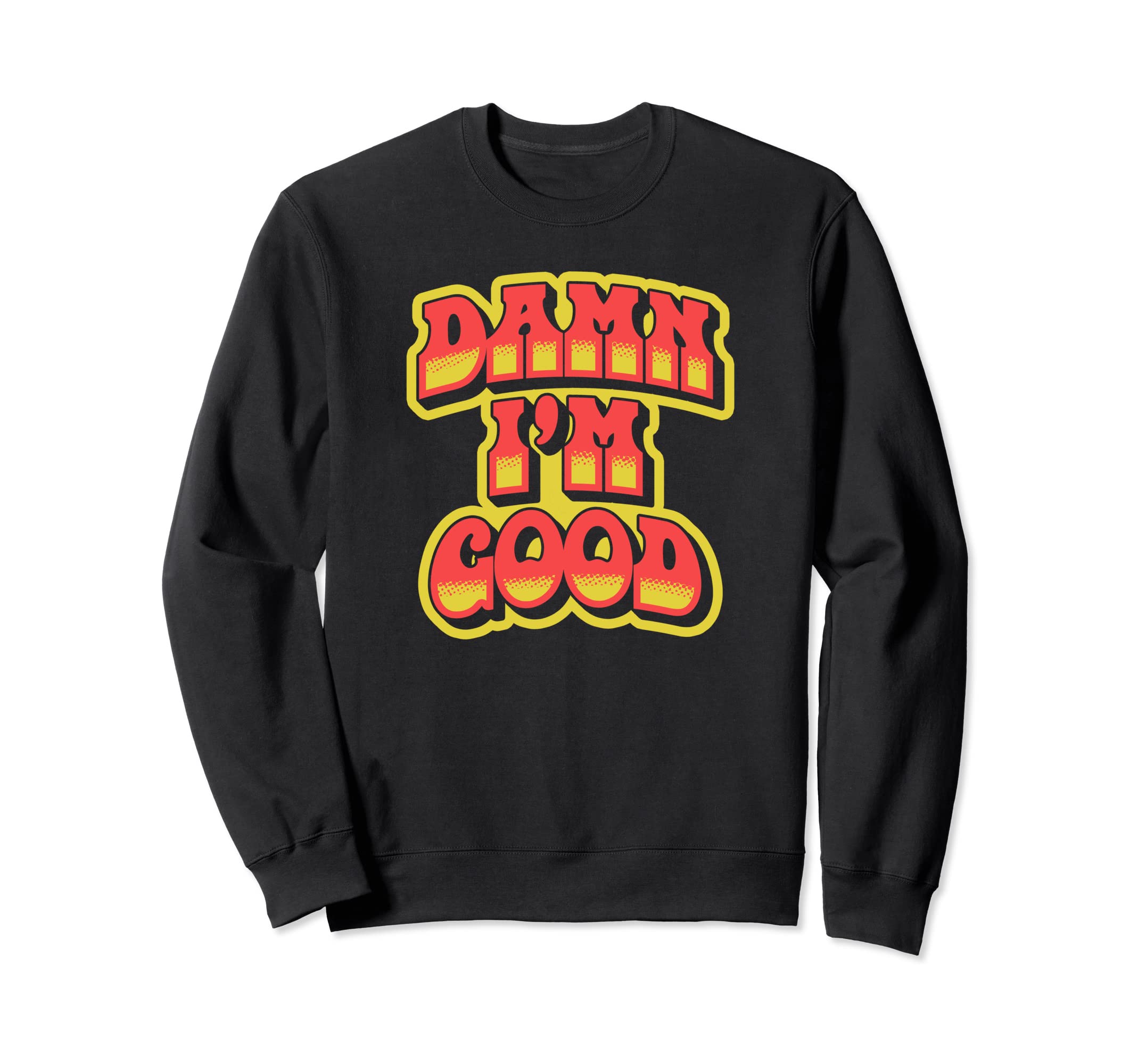 Damn Im Good Funny Typography Sweatshirt - Novelty Apparel for Adults - T-Shirt, Sweatshirt, Hoodie
