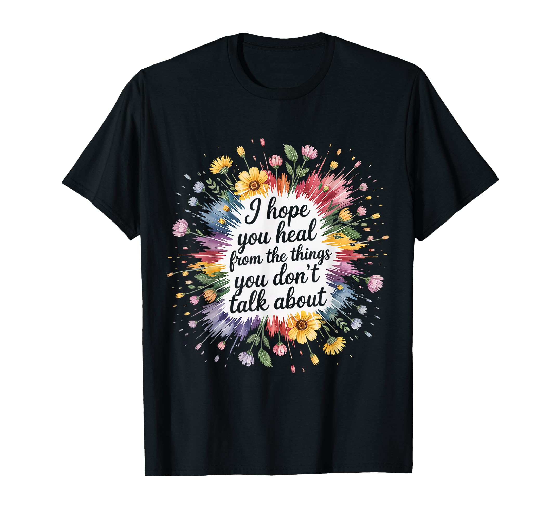 I Hope You Heal From Things You Dont Talk T-Shirt - Unique Graphic Unisex - T-Shirt, Sweatshirt, Hoodie