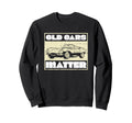 Car Old Cars Matter Oldtimer Sweatshirt - Graphic Print Unisex - T-Shirt, Sweatshirt, Hoodie
