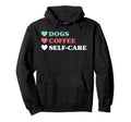 Dogs Coffee Self Care And Hoodie - Custom Art Print for Adults - T-Shirt, Sweatshirt, Hoodie