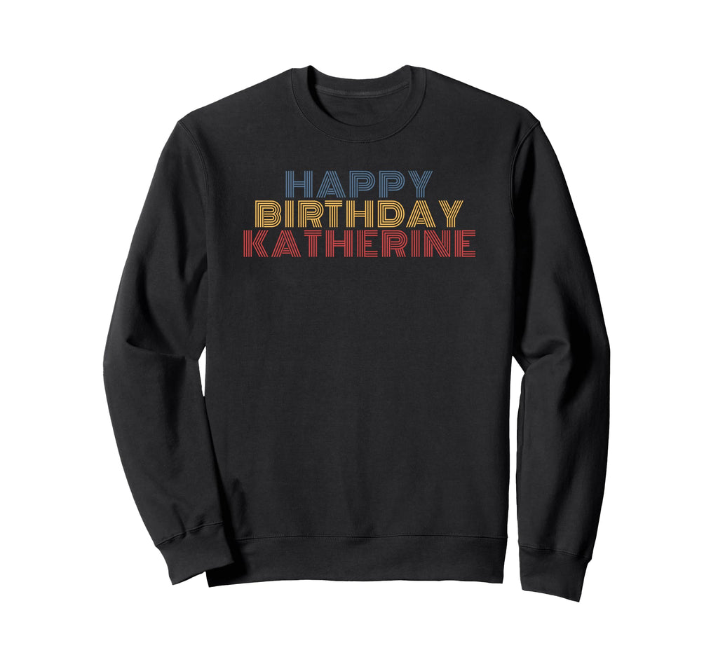 Happy Birthday Katherine Sweatshirt - Casual Everyday Wear Unisex - T-Shirt, Sweatshirt, Hoodie