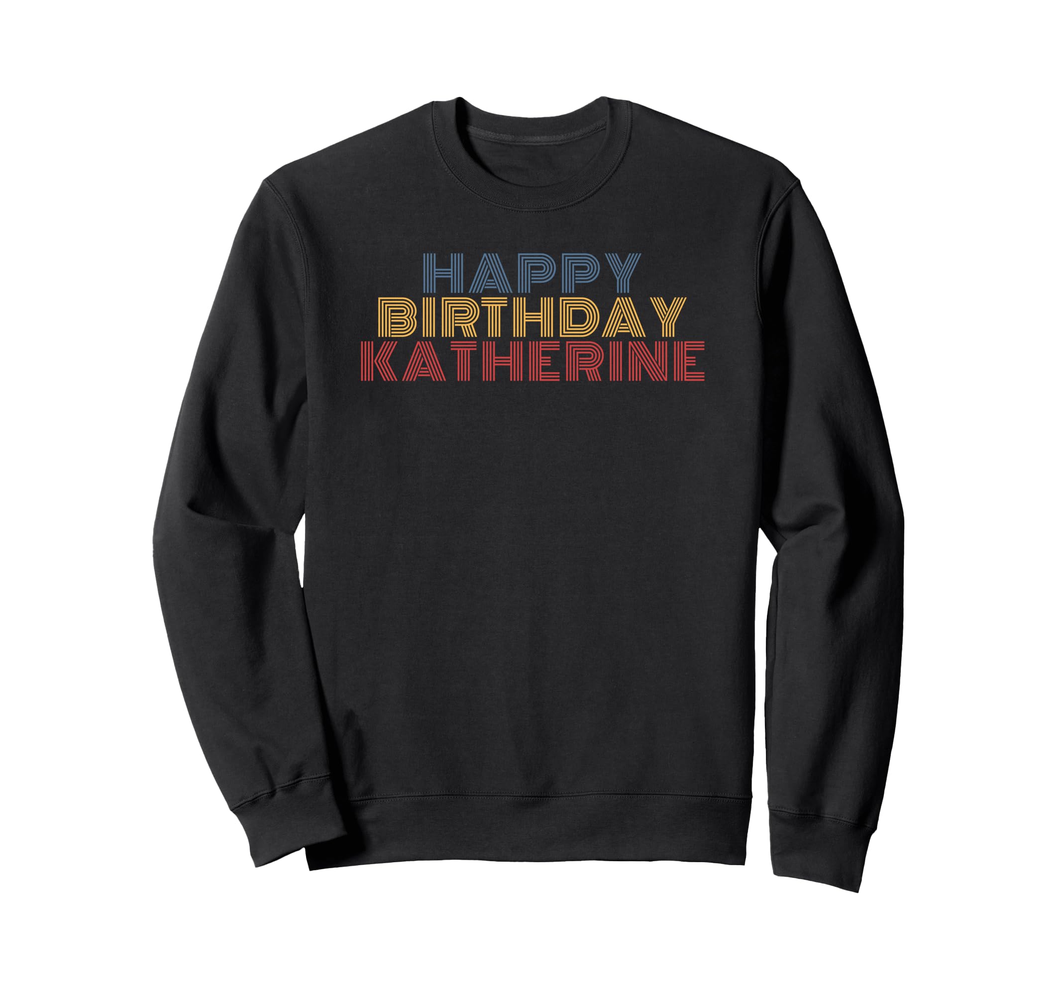 Happy Birthday Katherine Sweatshirt - Casual Everyday Wear Unisex - T-Shirt, Sweatshirt, Hoodie