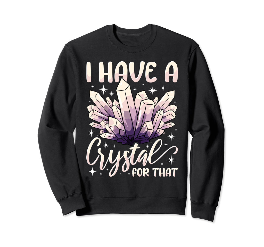 I Have Crystal That Healing Sweatshirt - Novelty Apparel Men Women - T-Shirt, Sweatshirt, Hoodie
