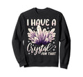 I Have Crystal That Healing Sweatshirt - Novelty Apparel Men Women - T-Shirt, Sweatshirt, Hoodie