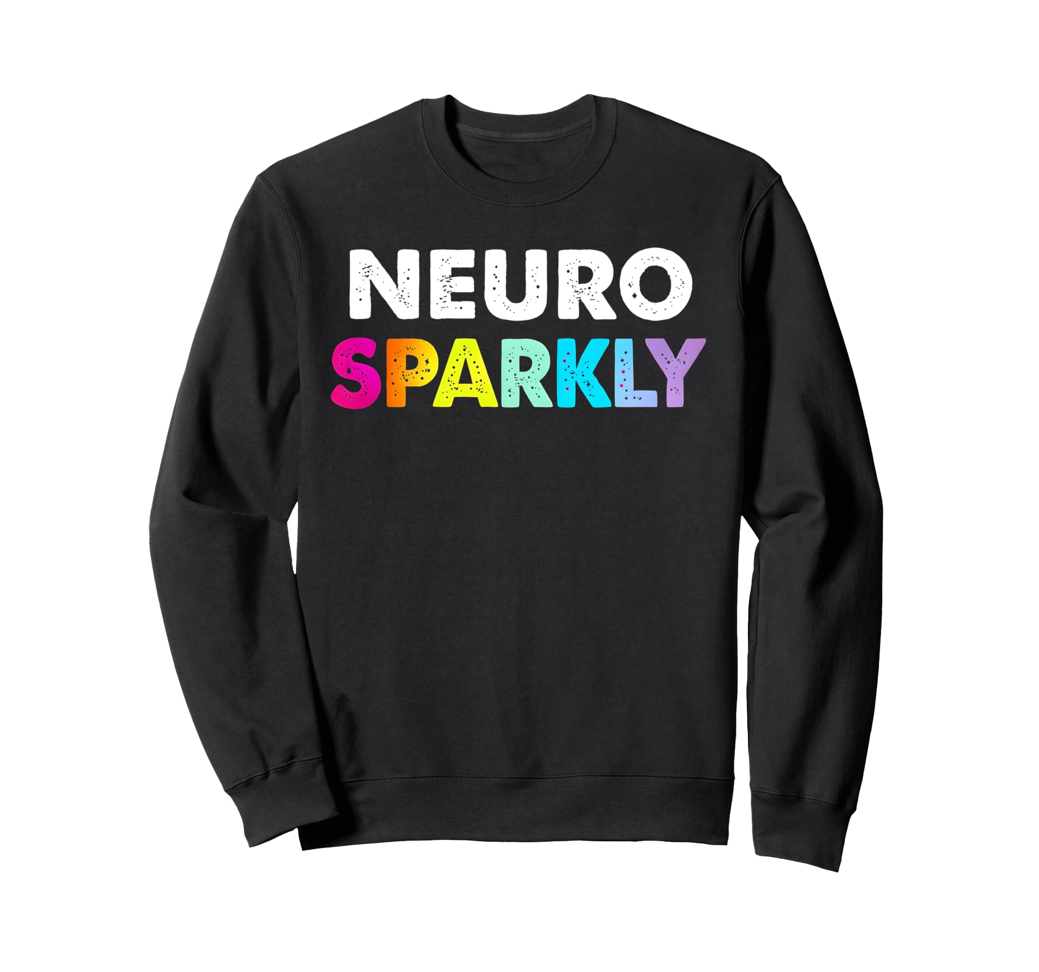 Neuro Sparkly Adhd Neurodivergents Sweatshirt - Streetwear Style Men Women - T-Shirt, Sweatshirt, Hoodie