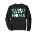 My Body Is My Home Depression Sweatshirt - Fun Novelty Design for Adults - T-Shirt, Sweatshirt, Hoodie