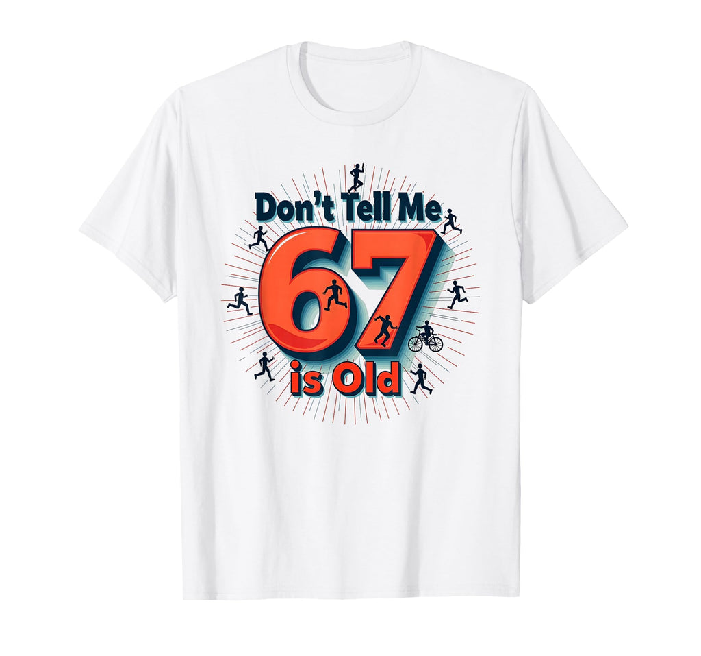 Birthday Gift Dont Tell Me 67 Is Old T-Shirt - Graphic Print Men Women - T-Shirt, Sweatshirt, Hoodie